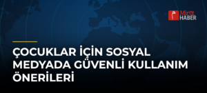 Çocuklar İçin Sosyal Medyada Güvenli Kullanım Önerileri