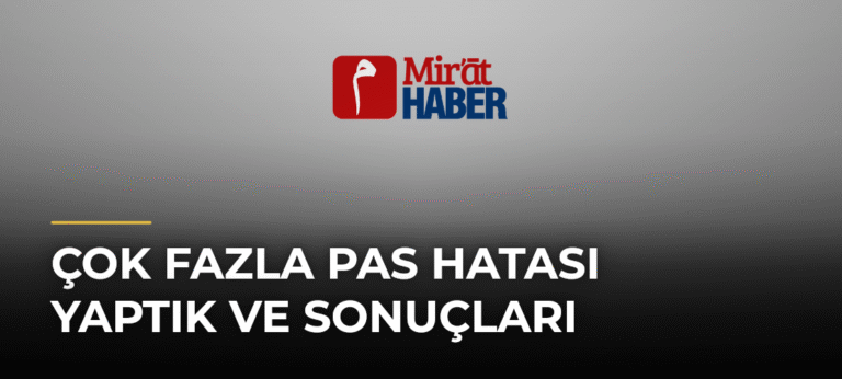 Çok Fazla Pas Hatası Yaptık ve Sonuçları