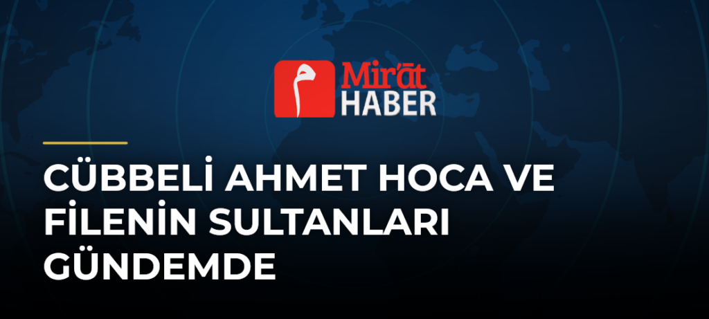 Cübbeli Ahmet Hoca ve Filenin Sultanları Gündemde