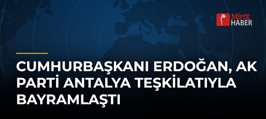 Cumhurbaşkanı Erdoğan, AK Parti Antalya Teşkilatıyla Bayramlaştı