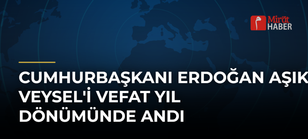 Cumhurbaşkanı Erdoğan Aşık Veysel’i Vefat Yıl Dönümünde Andı