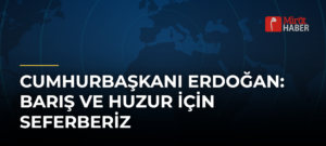 Cumhurbaşkanı Erdoğan: Barış ve Huzur İçin Seferberiz