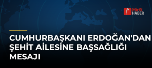 Cumhurbaşkanı Erdoğan’dan Şehit Ailesine Başsağlığı Mesajı