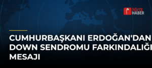 Cumhurbaşkanı Erdoğan’dan Down Sendromu Farkındalığı Mesajı