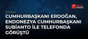 Cumhurbaşkanı Erdoğan, Endonezya Cumhurbaşkanı Subianto ile Telefonda Görüştü