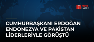 Cumhurbaşkanı Erdoğan Endonezya ve Pakistan Liderleriyle Görüştü