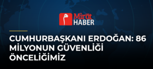 Cumhurbaşkanı Erdoğan: 86 Milyonun Güvenliği Önceliğimiz