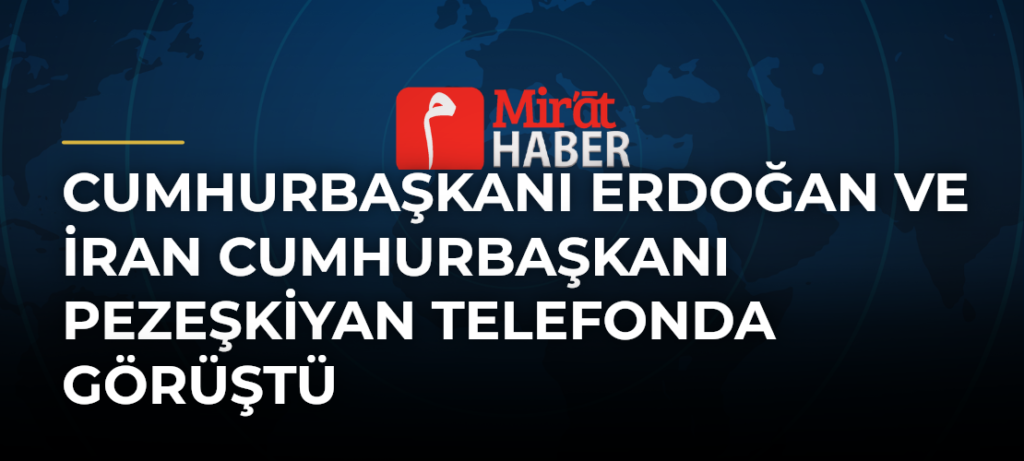 Cumhurbaşkanı Erdoğan ve İran Cumhurbaşkanı Pezeşkiyan Telefonda Görüştü