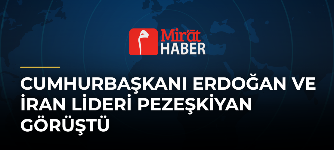 Cumhurbaşkanı Erdoğan ve İran Lideri Pezeşkiyan Görüştü - Mirat Haber