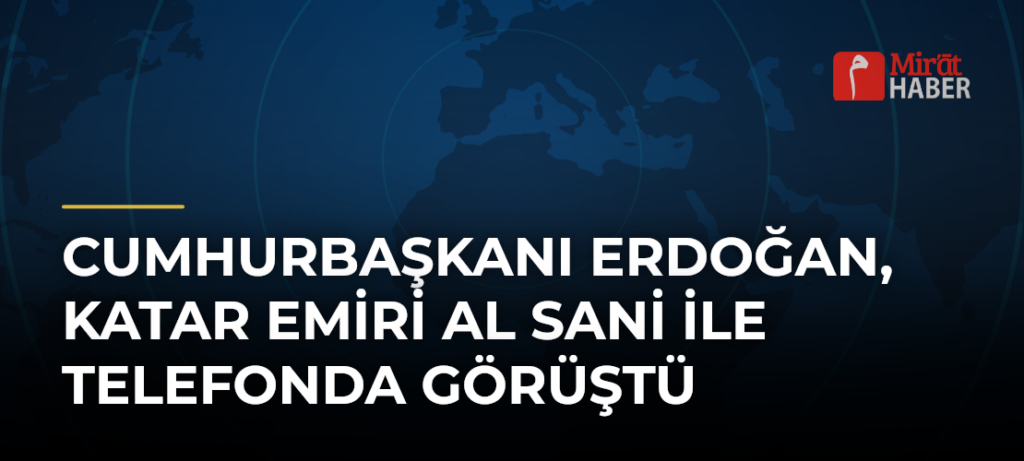 Cumhurbaşkanı Erdoğan, Katar Emiri Al Sani ile Telefonda Görüştü