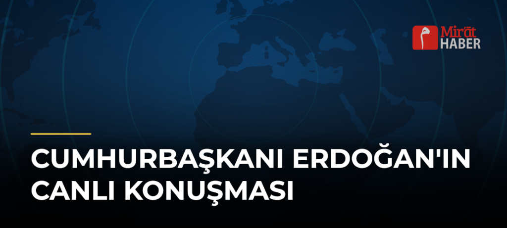 Cumhurbaşkanı Erdoğan’ın Canlı Konuşması