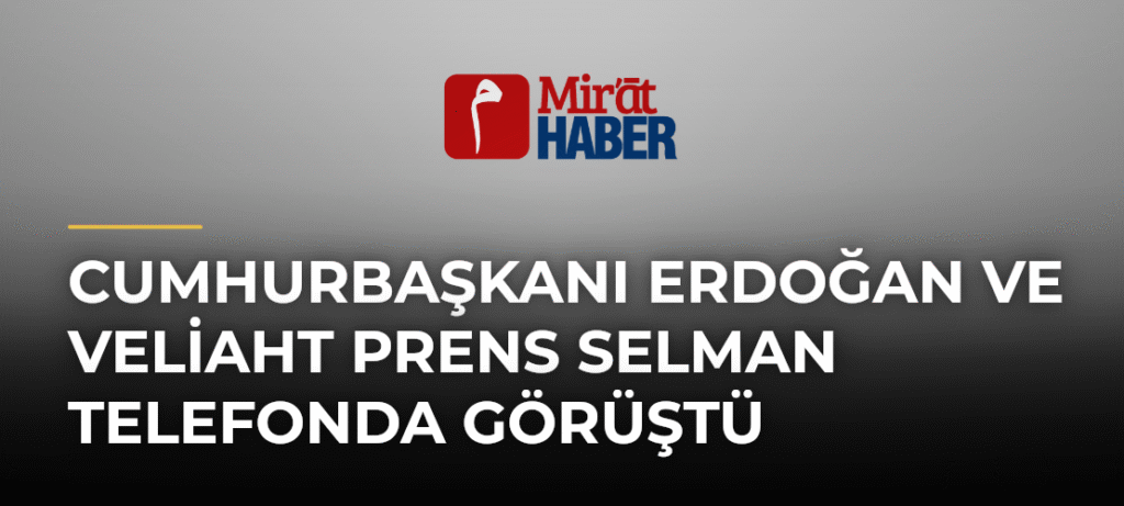 Cumhurbaşkanı Erdoğan ve Veliaht Prens Selman Telefonda Görüştü