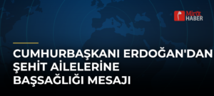 Cumhurbaşkanı Erdoğan’dan Şehit Ailelerine Başsağlığı Mesajı