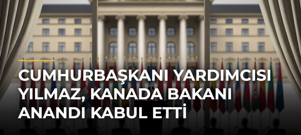Cumhurbaşkanı Yardımcısı Yılmaz, Kanada Bakanı Anandı Kabul Etti
