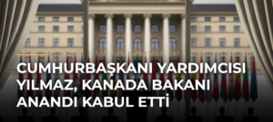 Cumhurbaşkanı Yardımcısı Yılmaz, Kanada Bakanı Anandı Kabul Etti
