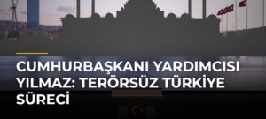 Cumhurbaşkanı Yardımcısı Yılmaz: Terörsüz Türkiye Süreci