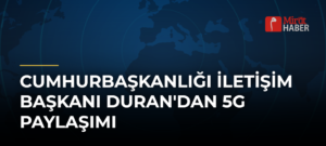 Cumhurbaşkanlığı İletişim Başkanı Duran’dan 5G Paylaşımı