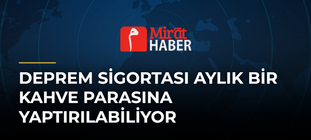 Deprem Sigortası Aylık Bir Kahve Parasına Yaptırılabiliyor