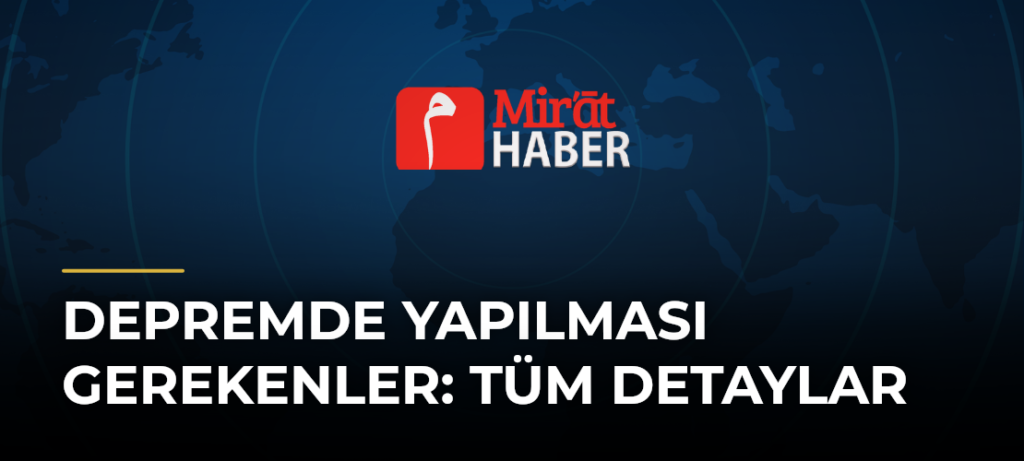 Depremde Yapılması Gerekenler: Tüm Detaylar