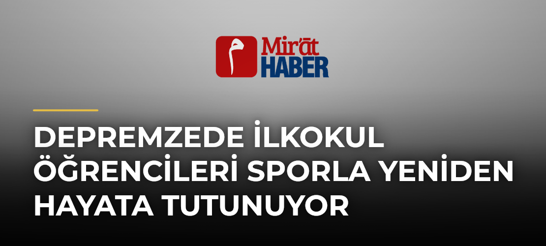Depremzede İlkokul Öğrencileri Sporla Yeniden Hayata Tutunuyor