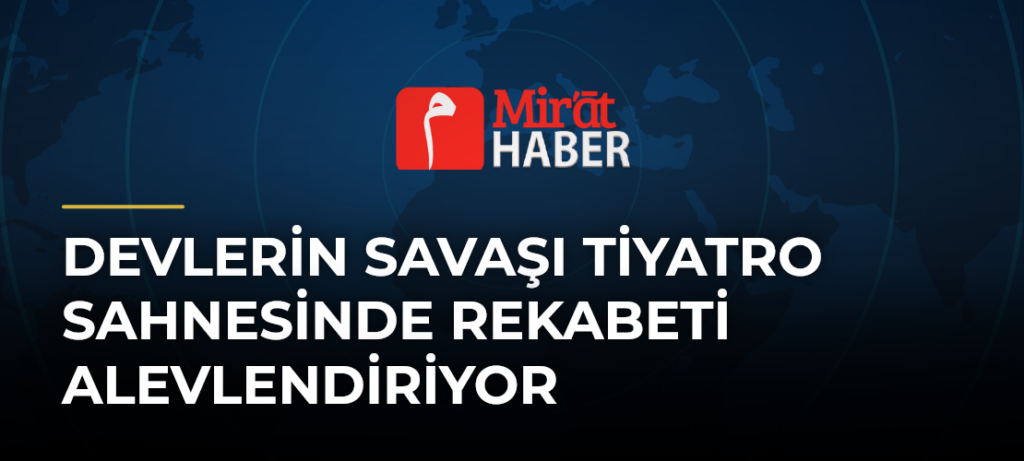 Devlerin Savaşı Tiyatro Sahnesinde Rekabeti Alevlendiriyor