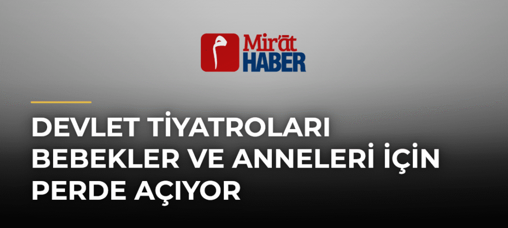 Devlet Tiyatroları Bebekler ve Anneleri İçin Perde Açıyor