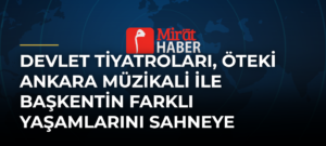 Devlet Tiyatroları, Öteki Ankara Müzikali ile Başkentin Farklı Yaşamlarını Sahneye Taşıyor