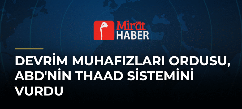 Devrim Muhafızları Ordusu, ABD’nin THAAD Sistemini Vurdu
