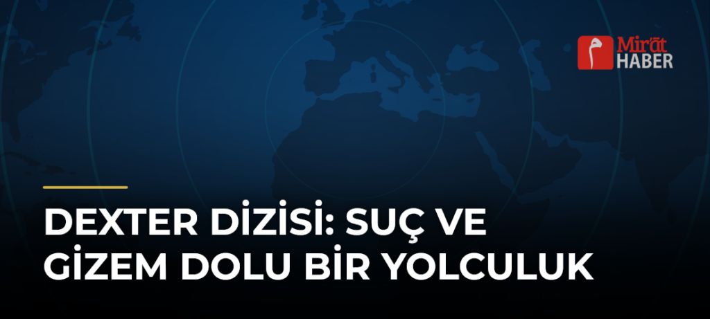 Dexter Dizisi: Suç ve Gizem Dolu Bir Yolculuk
