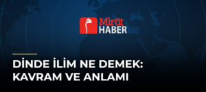 Dinde İlim Ne Demek: Kavram ve Anlamı