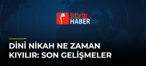 Dini Nikah Ne Zaman Kıyılır: Son Gelişmeler