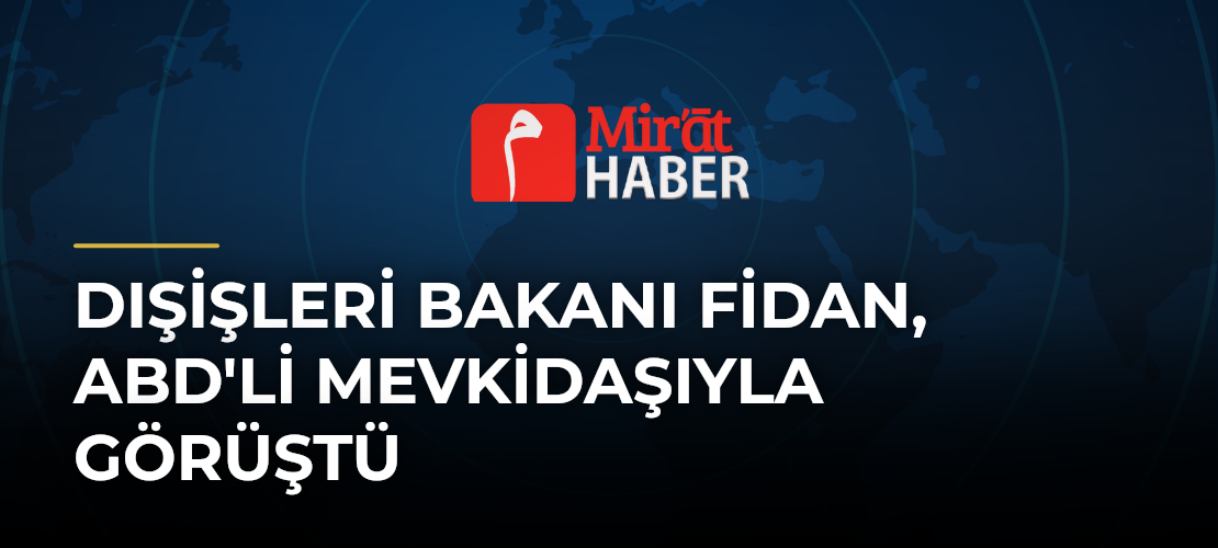 Dışişleri Bakanı Fidan, ABD'li Mevkidaşıyla Görüştü