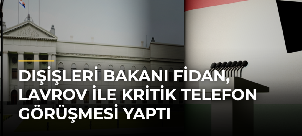Dışişleri Bakanı Fidan, Lavrov ile Kritik Telefon Görüşmesi Yaptı