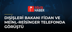 Dışişleri Bakanı Fidan ve Meinl-Reisinger Telefonda Görüştü