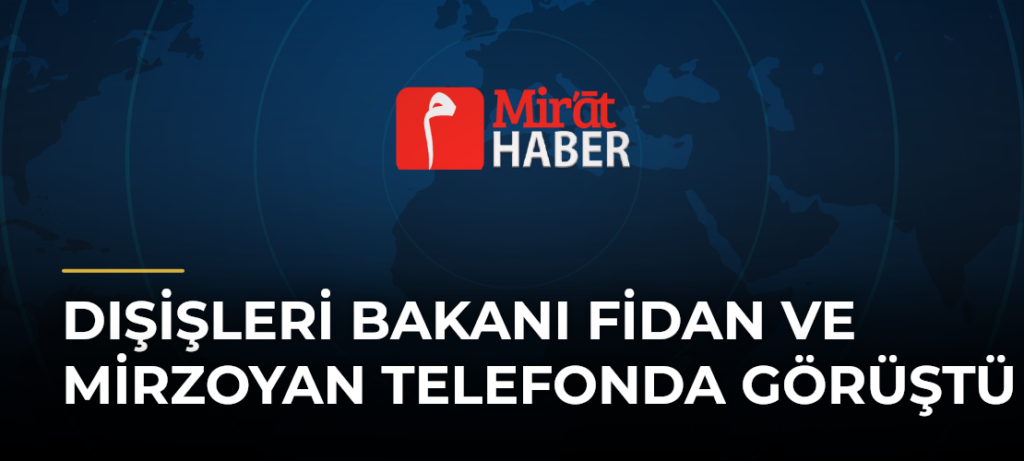 Dışişleri Bakanı Fidan ve Mirzoyan Telefonda Görüştü