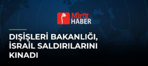 Dışişleri Bakanlığı, İsrail Saldırılarını Kınadı