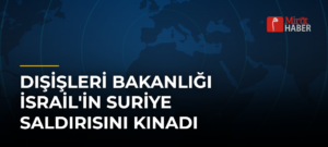 Dışişleri Bakanlığı İsrail’in Suriye Saldırısını Kınadı