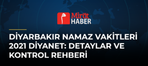 Diyarbakır Namaz Vakitleri 2021 Diyanet: Detaylar ve Kontrol Rehberi