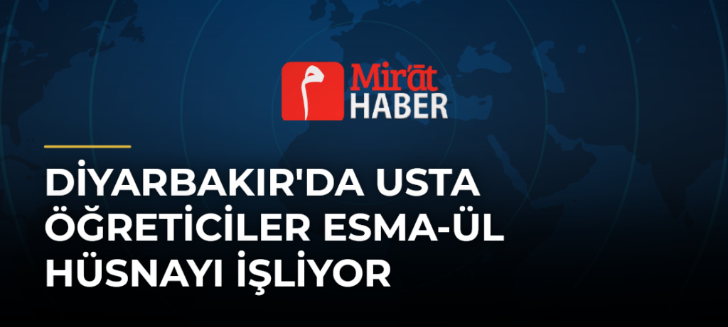 Diyarbakır’da Usta Öğreticiler Esma-ül Hüsnayı İşliyor