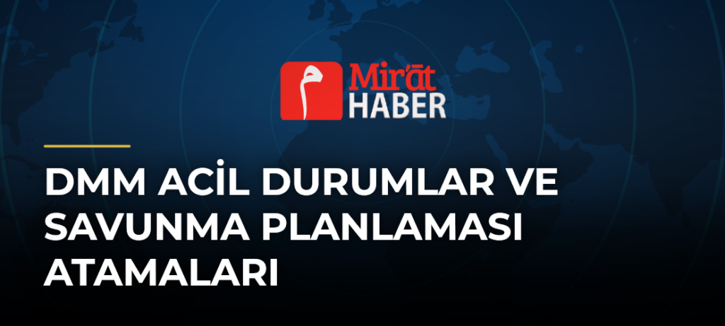 DMM Acil Durumlar ve Savunma Planlaması Atamaları