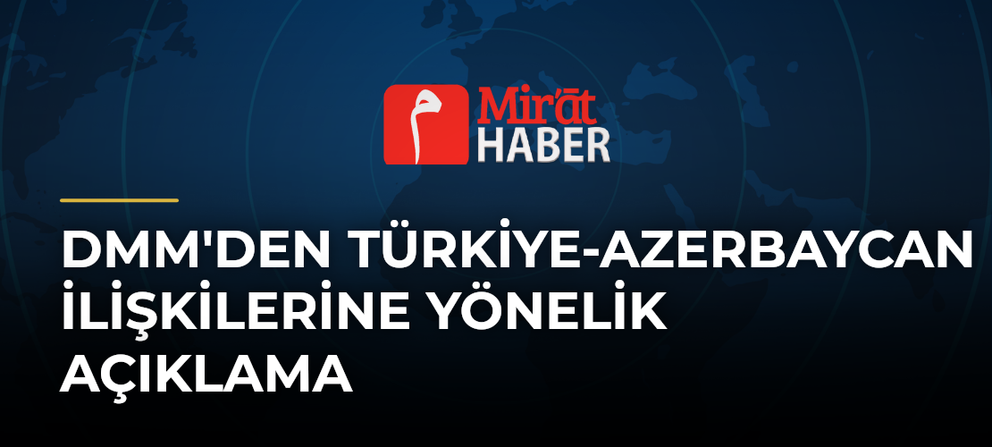 DMM'den Türkiye-Azerbaycan İlişkilerine Yönelik Açıklama