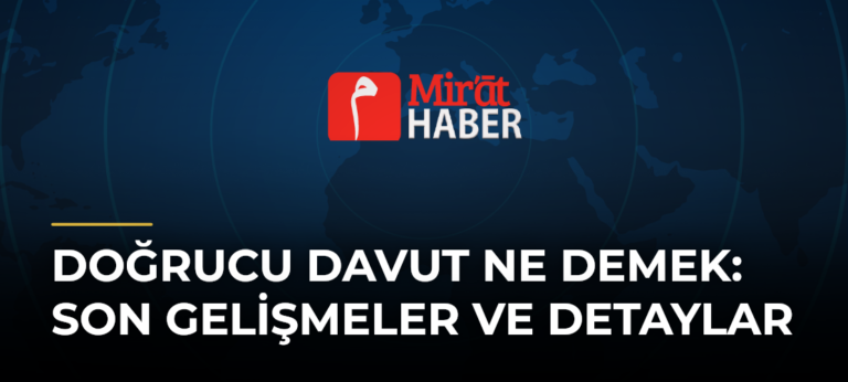 Doğrucu Davut Ne Demek: Son Gelişmeler ve Detaylar