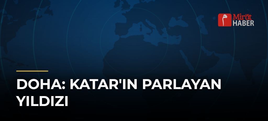 Doha: Katar’ın Parlayan Yıldızı