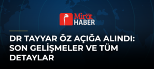 Dr Tayyar Öz Açığa Alındı: Son Gelişmeler ve Tüm Detaylar