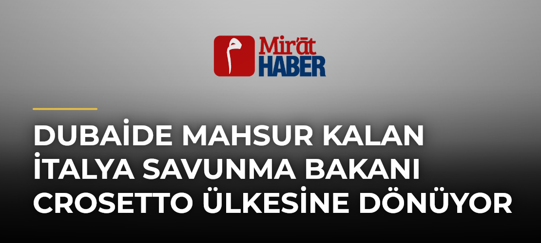 Dubaide Mahsur Kalan İtalya Savunma Bakanı Crosetto Ülkesine Dönüyor