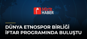 Dünya Etnospor Birliği İftar Programında Buluştu