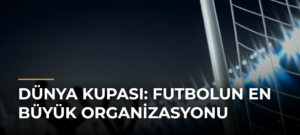 Dünya Kupası: Futbolun En Büyük Organizasyonu