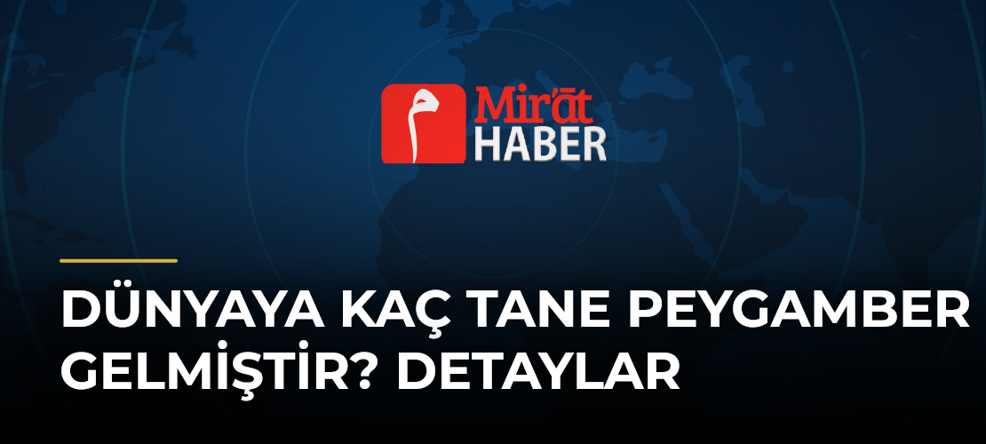 Dünyaya Kaç Tane Peygamber Gelmiştir? Detaylar - Mirat Haber
