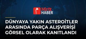 Dünyaya Yakın Asteroitler Arasında Parça Alışverişi Görsel Olarak Kanıtlandı