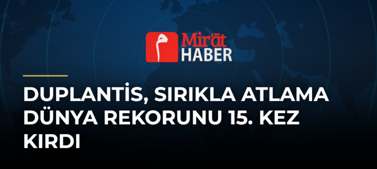 Duplantis, sırıkla atlama dünya rekorunu 15. kez kırdı